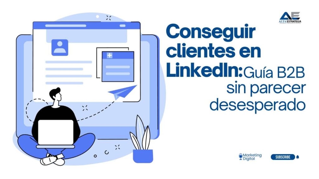 Estrategia para conseguir clientes en LinkedIn sin hacer spam en ventas B2B.